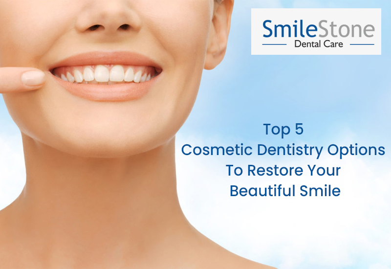 Top 5 Cosmetic Dentistry Options To Restore Your Beautiful Smile