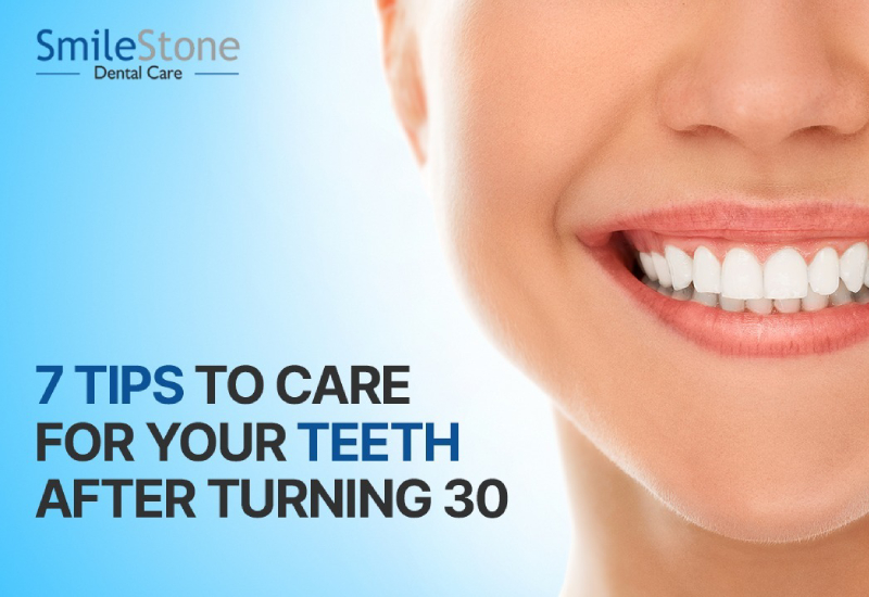 7 Tips To Care For Your Teeth After Turning 30