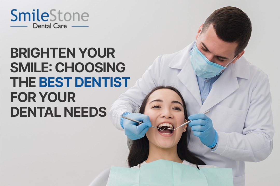 Brighten Your Smile: Choosing the Best Dentist for Your Dental Needs