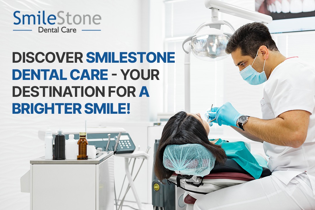 Discover Smilestone Dental Care - Your Destination for a Brighter Smile!