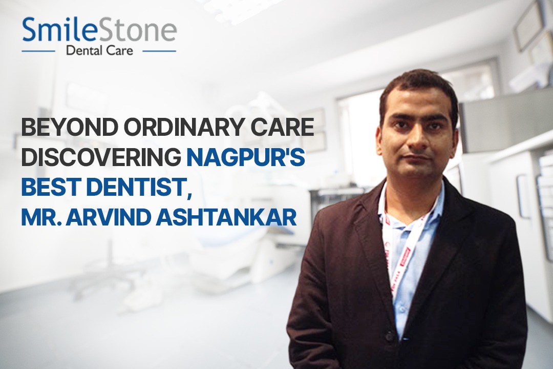 Beyond Ordinary Care Discovering Nagpurs Best Dentist, Mr. Arvind Ashtankar