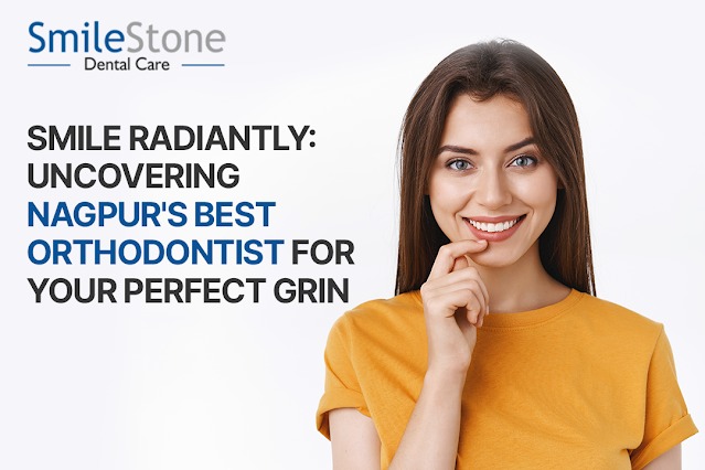 Smile Radiantly: Uncovering Nagpurs Best Orthodontist for Your Perfect Grin