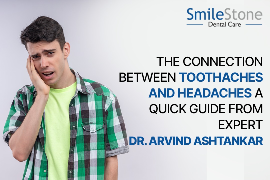 The Connection between Toothaches and Headaches a Quick Guide from Expert Dr. Arvind Ashtankar