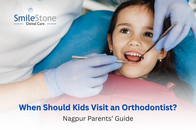 When Should Kids Visit an Orthodontist? Nagpur Parents’ Guide