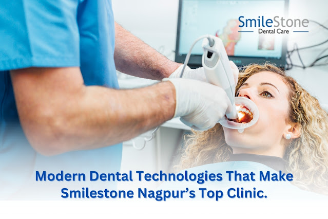 Modern Dental Technologies That Make Smilestone Nagpur’s Top Clinic