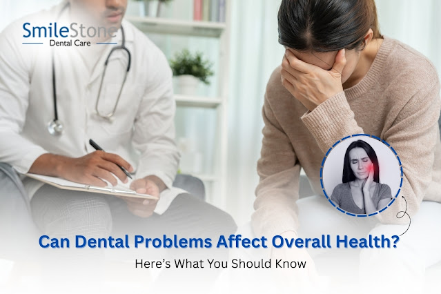 Can Dental Problems Affect Overall Health? Here’s What You Should Know