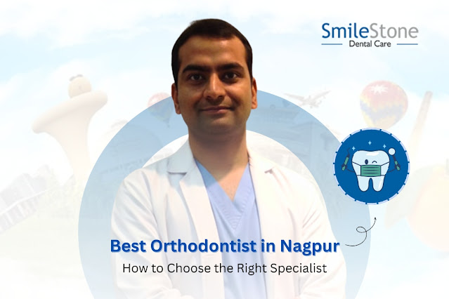 Best Orthodontist in Nagpur: How to Choose the Right Specialist